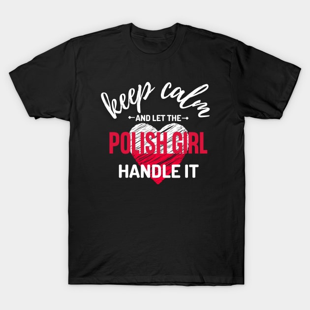 Keep Calm and Let the Polish Girl Handle It funny gift idea for Polish Friend T-Shirt by yassinebd